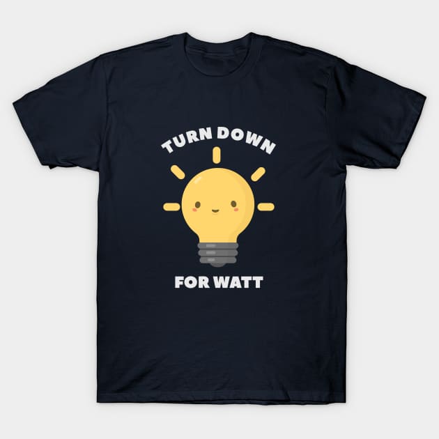 Turn Down Watt Funny Science- pun life T-Shirt by happinessinatee